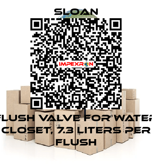 FLUSH VALVE FOR WATER CLOSET, 7.3 LITERS PER FLUSH Sloan
